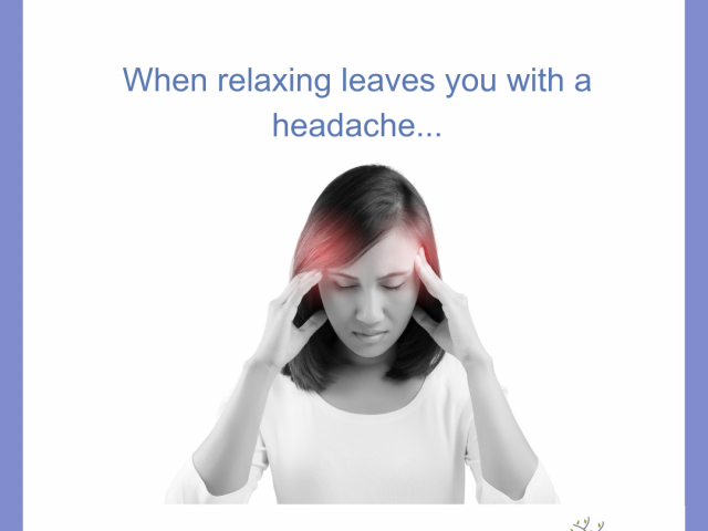 When relaxing leaves you with a headache…